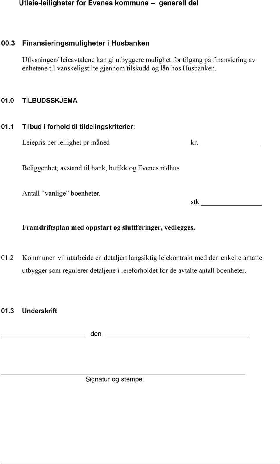 Beliggenhet; avstand til bank, butikk og Evenes rådhus Antall vanlige boenheter. stk. Framdriftsplan med oppstart og sluttføringer, vedlegges. 01.