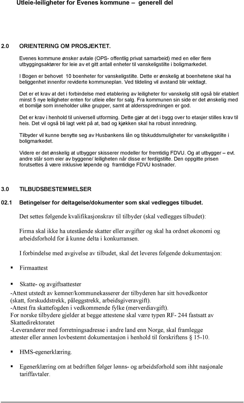 I Bogen er behovet 10 boenheter for vanskeligstilte. Dette er ønskelig at boenhetene skal ha beliggenhet innenfor reviderte kommuneplan. Ved tildeling vil avstand blir vektlagt.