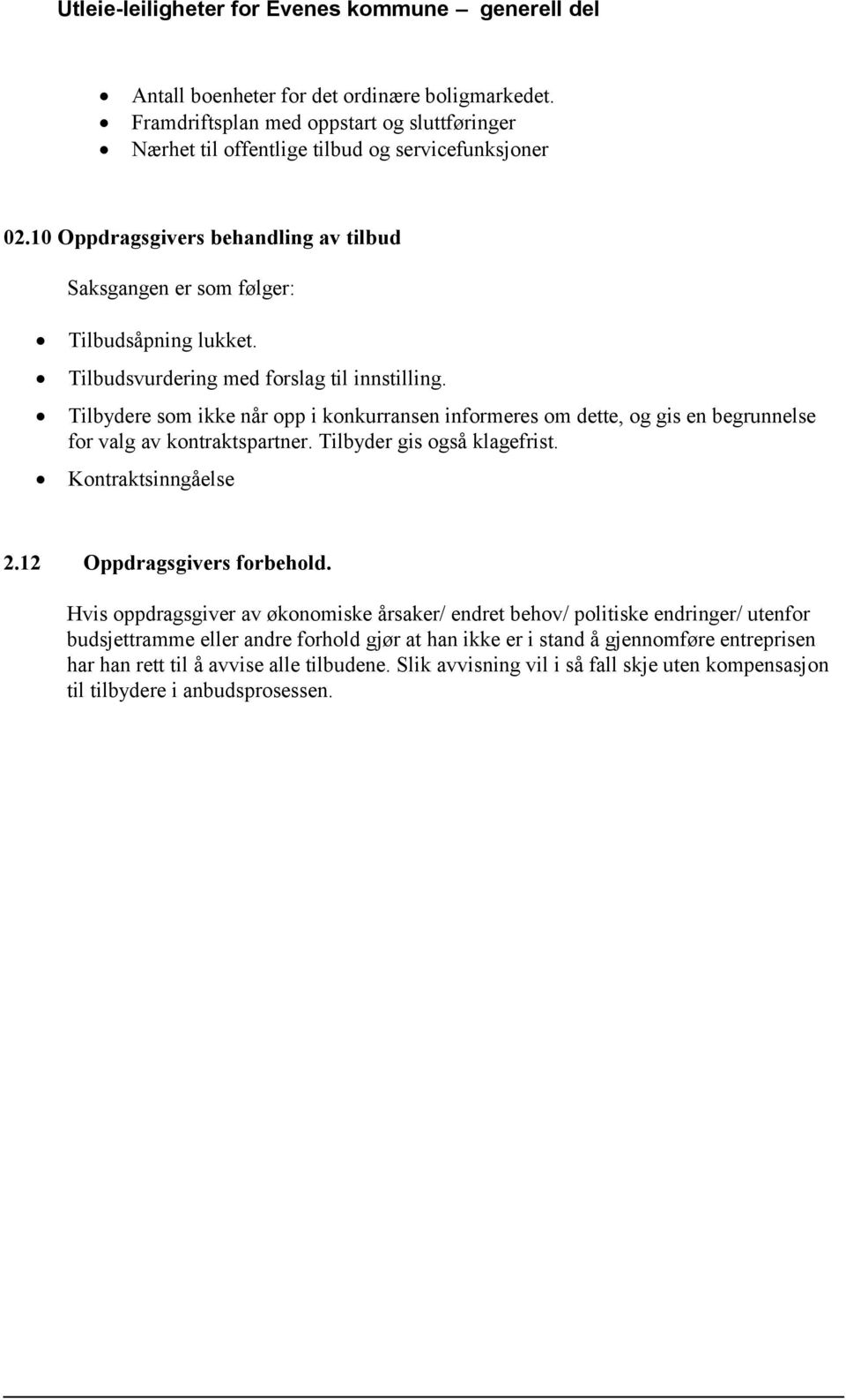 Tilbydere som ikke når opp i konkurransen informeres om dette, og gis en begrunnelse for valg av kontraktspartner. Tilbyder gis også klagefrist. Kontraktsinngåelse 2.12 Oppdragsgivers forbehold.