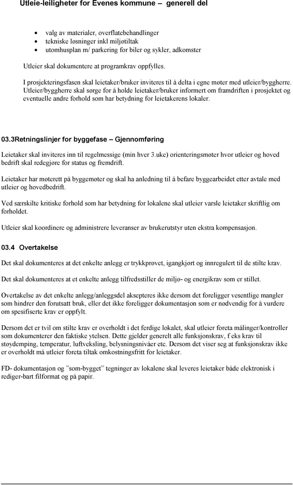 Utleier/byggherre skal sørge for å holde leietaker/bruker informert om framdriften i prosjektet og eventuelle andre forhold som har betydning for leietakerens lokaler. 03.