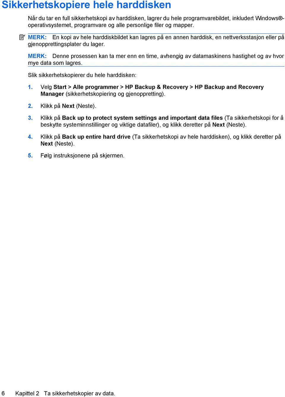 MERK: Denne prosessen kan ta mer enn en time, avhengig av datamaskinens hastighet og av hvor mye data som lagres. Slik sikkerhetskopierer du hele harddisken: 1.