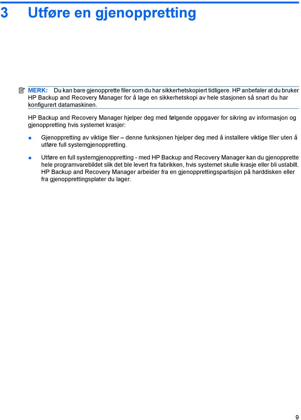 HP Backup and Recovery Manager hjelper deg med følgende oppgaver for sikring av informasjon og gjenoppretting hvis systemet krasjer: Gjenoppretting av viktige filer denne funksjonen hjelper deg med å