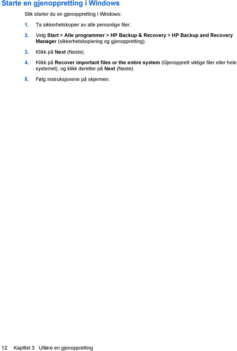 Velg Start > Alle programmer > HP Backup & Recovery > HP Backup and Recovery Manager (sikkerhetskopiering og gjenoppretting).