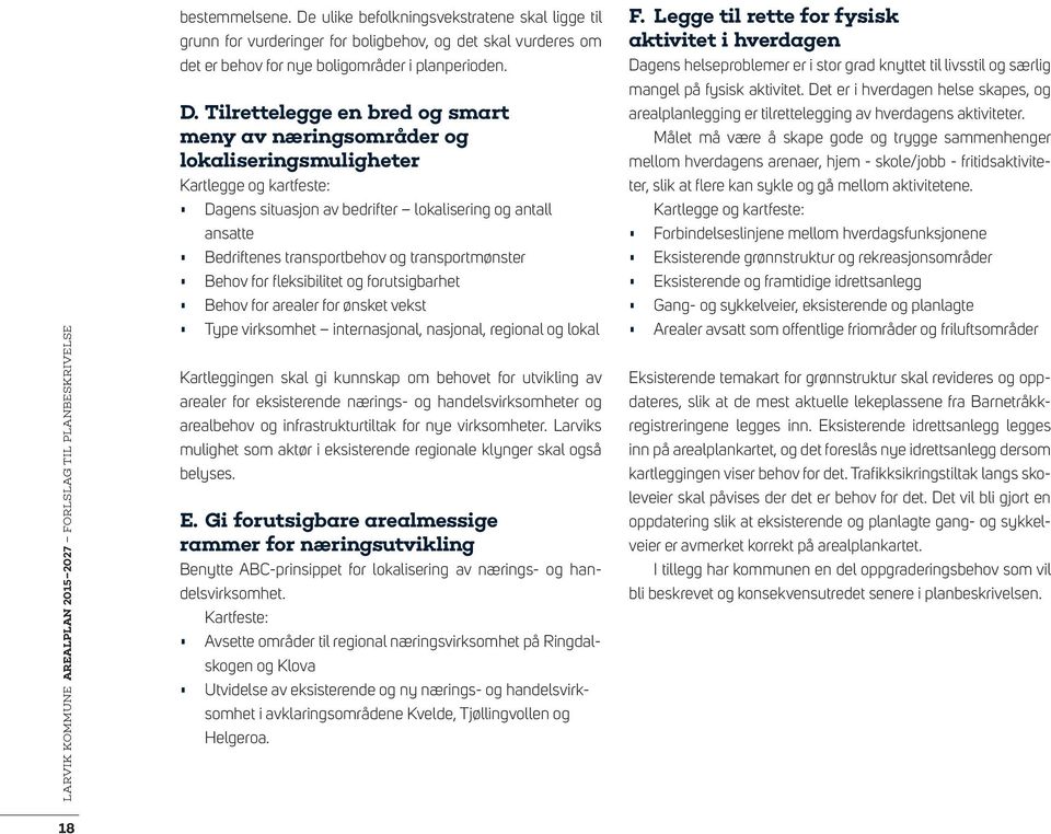 Tilrettelegge en bred og smart meny av næringsområder og lokaliseringsmuligheter Kartlegge og kartfeste: Dagens situasjon av bedrifter lokalisering og antall ansatte Bedriftenes transportbehov og