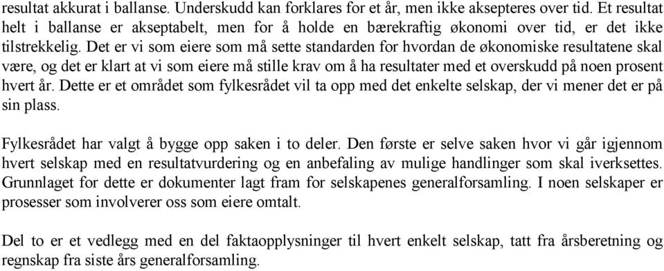 Det er vi som eiere som må sette standarden for hvordan de økonomiske resultatene skal være, og det er klart at vi som eiere må stille krav om å ha resultater med et overskudd på noen prosent hvert