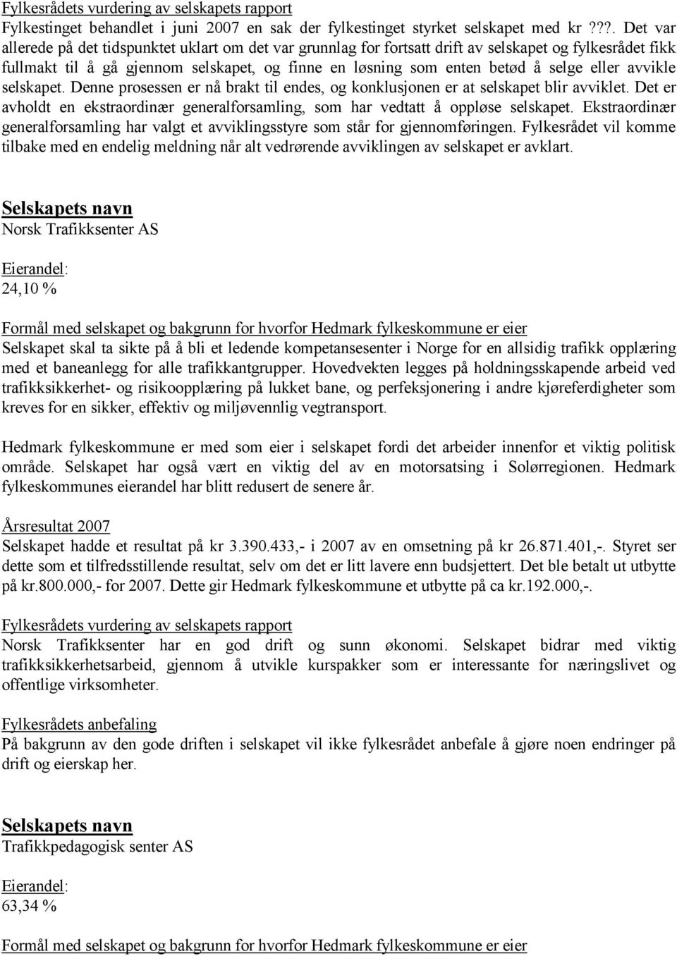 eller avvikle selskapet. Denne prosessen er nå brakt til endes, og konklusjonen er at selskapet blir avviklet. Det er avholdt en ekstraordinær generalforsamling, som har vedtatt å oppløse selskapet.