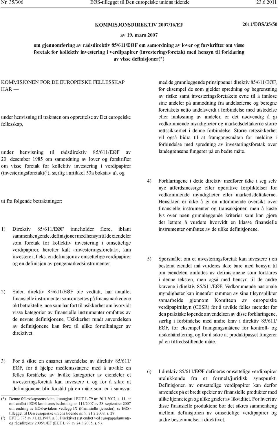 av visse definisjoner(*) KOMMISJONEN FOR DE EUROPEISKE FELLESSKAP HAR under henvisning til traktaten om opprettelse av Det europeiske fellesskap, under henvisning til rådsdirektiv 85/611/EØF av 20.