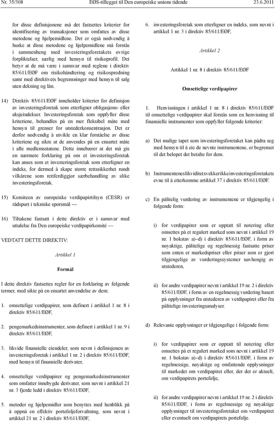 Det betyr at de må være i samsvar med reglene i direktiv 85/611/EØF om risikohåndtering og risikospredning samt med direktivets begrensninger med hensyn til salg uten dekning og lån.