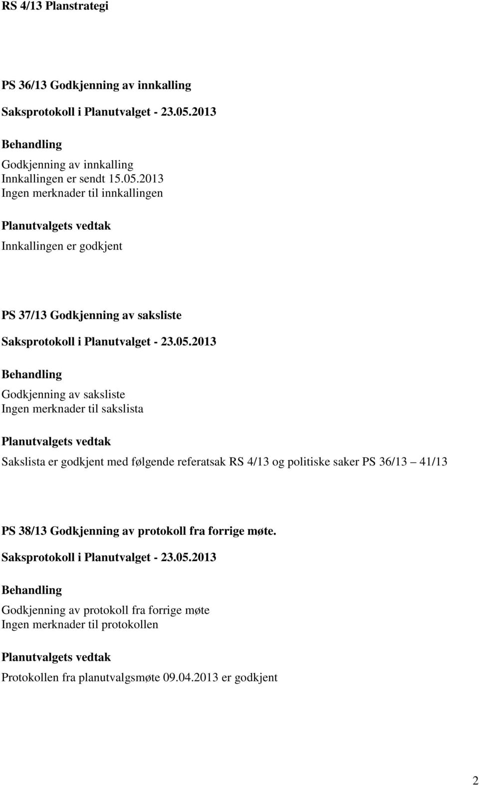 merknader til sakslista Sakslista er godkjent med følgende referatsak RS 4/13 og politiske saker PS 36/13 41/13 PS 38/13 Godkjenning