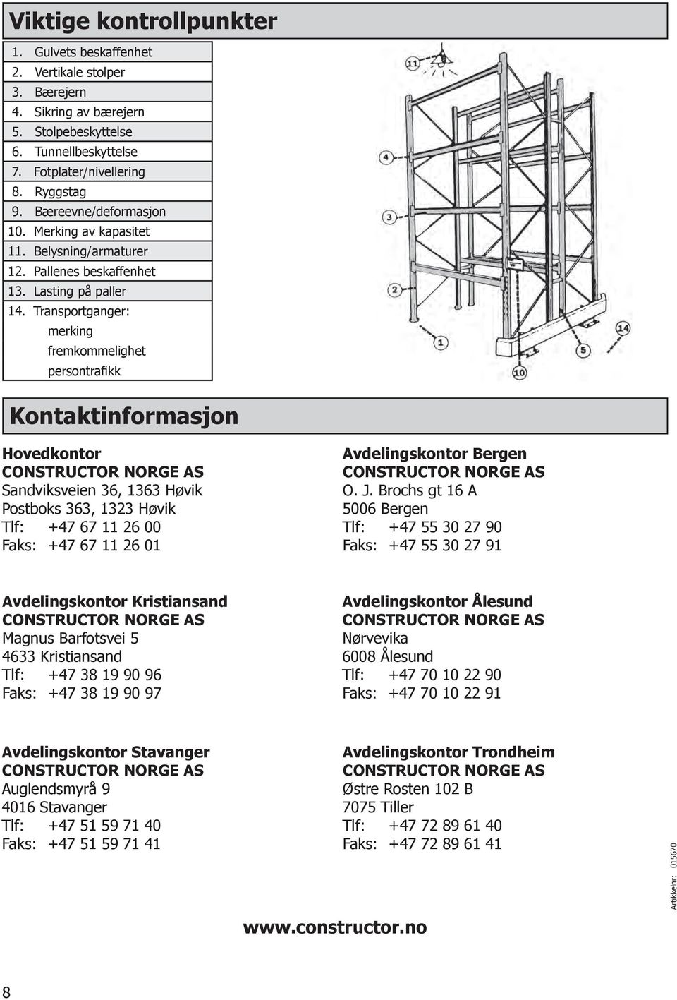 Transportganger: merking fremkommelighet persontrafikk Kontaktinformasjon Hovedkontor Sandviksveien 6, 16 Høvik Postboks 6, 12 Høvik Tlf: +47 67 11 26 00 Faks: +47 67 11 26 01 Avdelingskontor Bergen