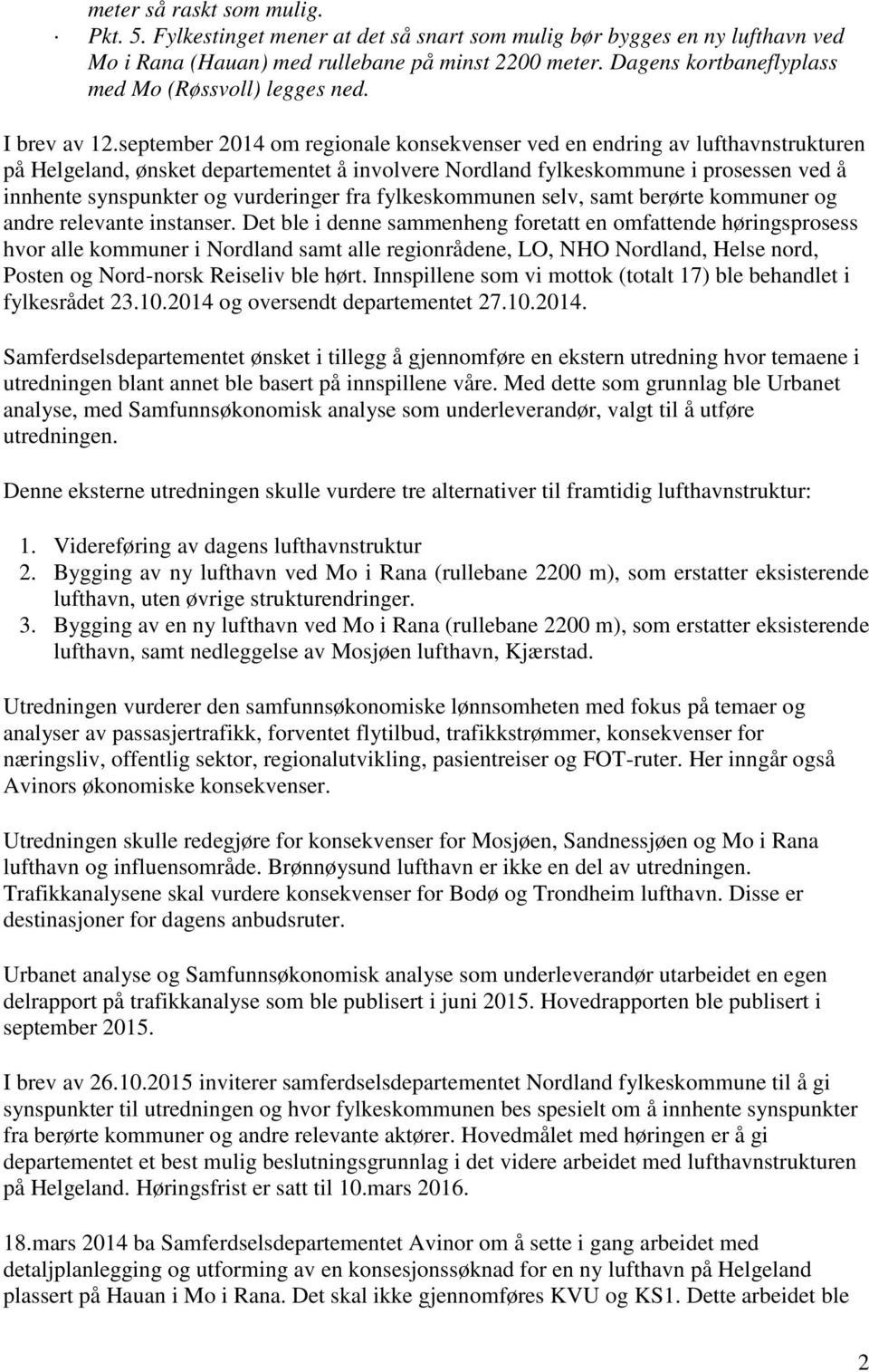 september 2014 om regionale konsekvenser ved en endring av lufthavnstrukturen på Helgeland, ønsket departementet å involvere Nordland fylkeskommune i prosessen ved å innhente synspunkter og