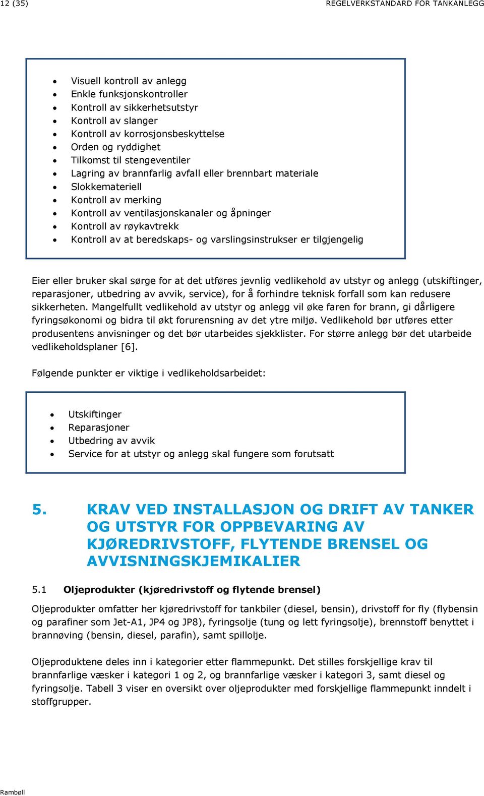 at beredskaps- og varslingsinstrukser er tilgjengelig Eier eller bruker skal sørge for at det utføres jevnlig vedlikehold av utstyr og anlegg (utskiftinger, reparasjoner, utbedring av avvik,