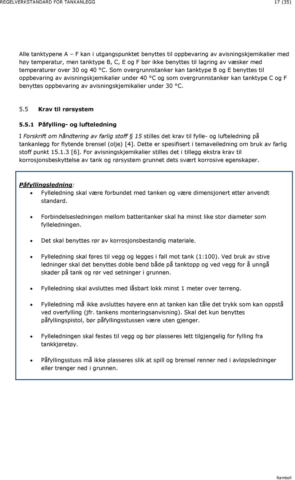 Som overgrunnstanker kan tanktype B og E benyttes til oppbevaring av avisningskjemikalier under 40 C og som overgrunnstanker kan tanktype C og F benyttes oppbevaring av avisningskjemikalier under 30