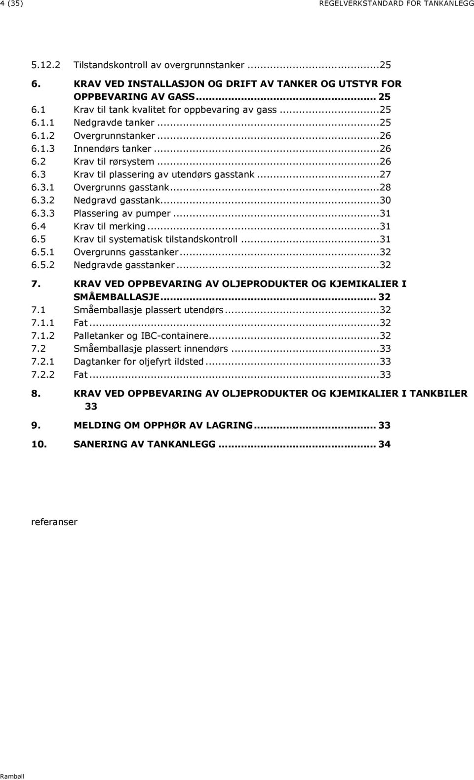 .. 28 6.3.2 Nedgravd gasstank... 30 6.3.3 Plassering av pumper... 31 6.4 Krav til merking... 31 6.5 Krav til systematisk tilstandskontroll... 31 6.5.1 Overgrunns gasstanker... 32 6.5.2 Nedgravde gasstanker.