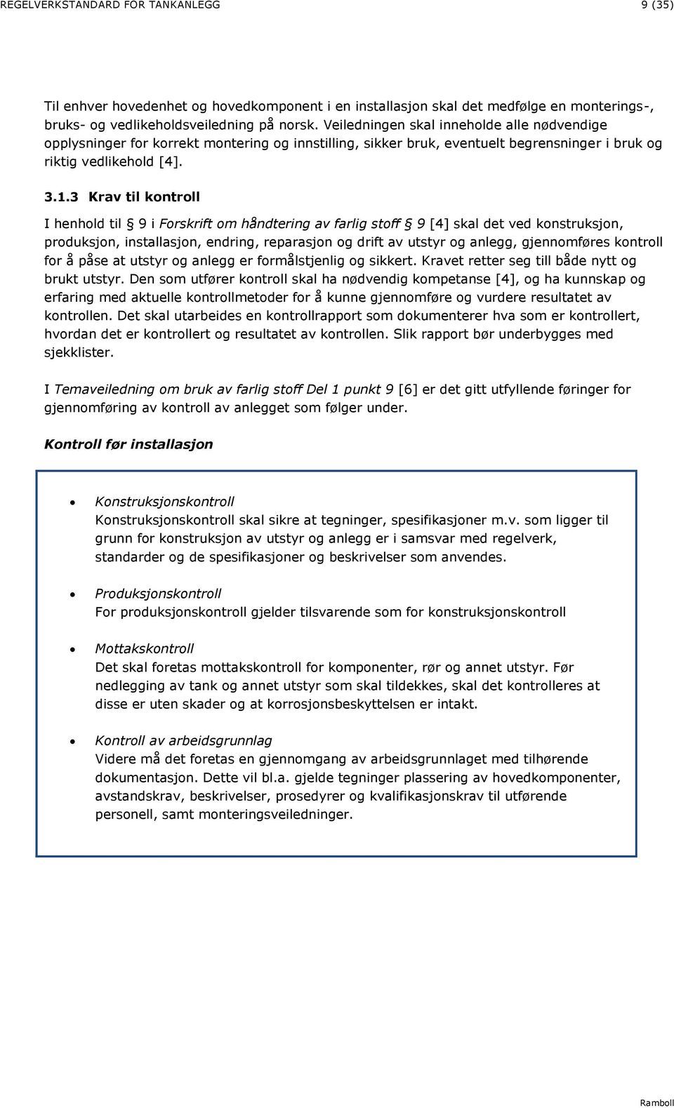 3 Krav til kontroll I henhold til 9 i Forskrift om håndtering av farlig stoff 9 [4] skal det ved konstruksjon, produksjon, installasjon, endring, reparasjon og drift av utstyr og anlegg, gjennomføres