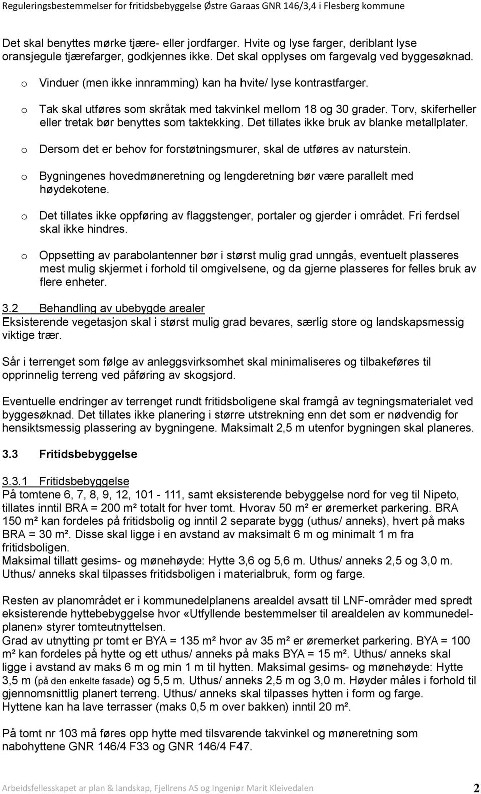 Det tillates ikke bruk av blanke metallplater. o Dersom det er behov for forstøtningsmurer, skal de utføres av naturstein.