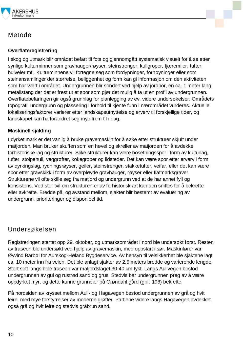 Kulturminnene vil fortegne seg som fordypninger, forhøyninger eller som steinansamlinger der størrelse, beliggenhet og form kan gi informasjon om den aktiviteten som har vært i området.