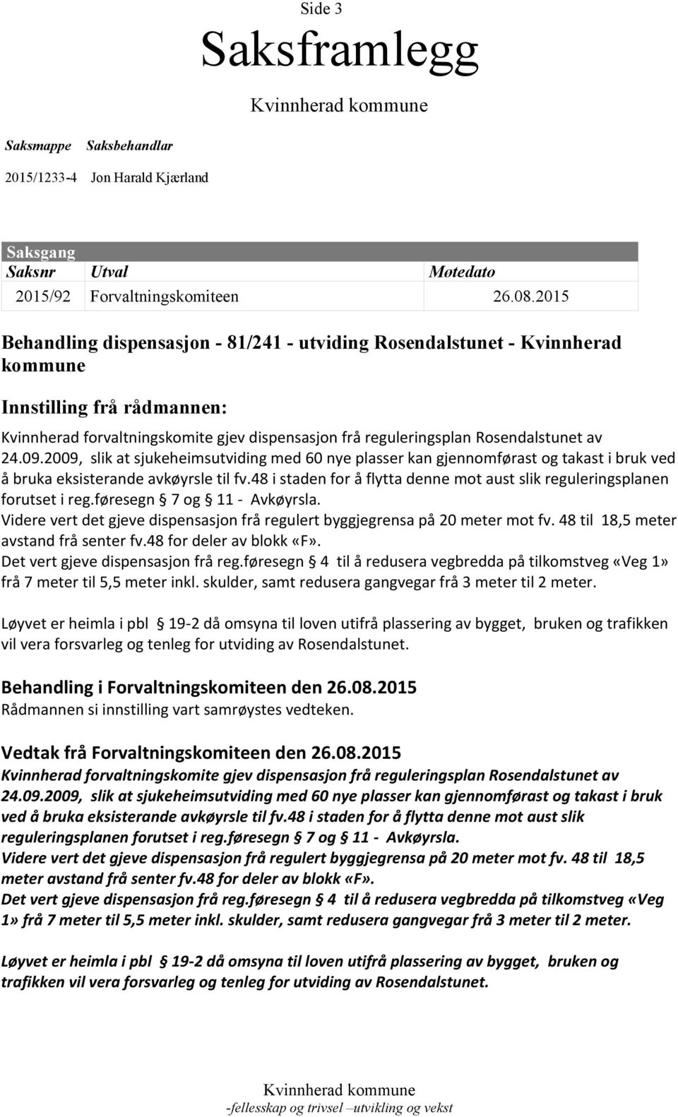 24.09.2009, slik at sjukeheimsutviding med 60 nye plasser kan gjennomførast og takast i bruk ved å bruka eksisterande avkøyrsle til fv.