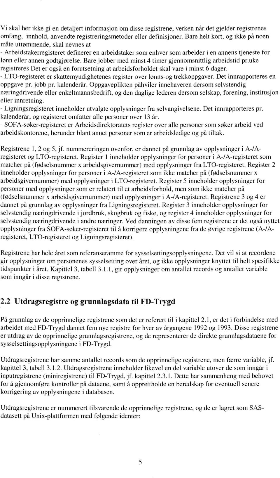 Bare jobber med minst 4 timer gjennomsnittlig arbeidstid pr.uke registreres Det er også en forutsetning at arbeidsforholdet skal vare i minst 6 dager.