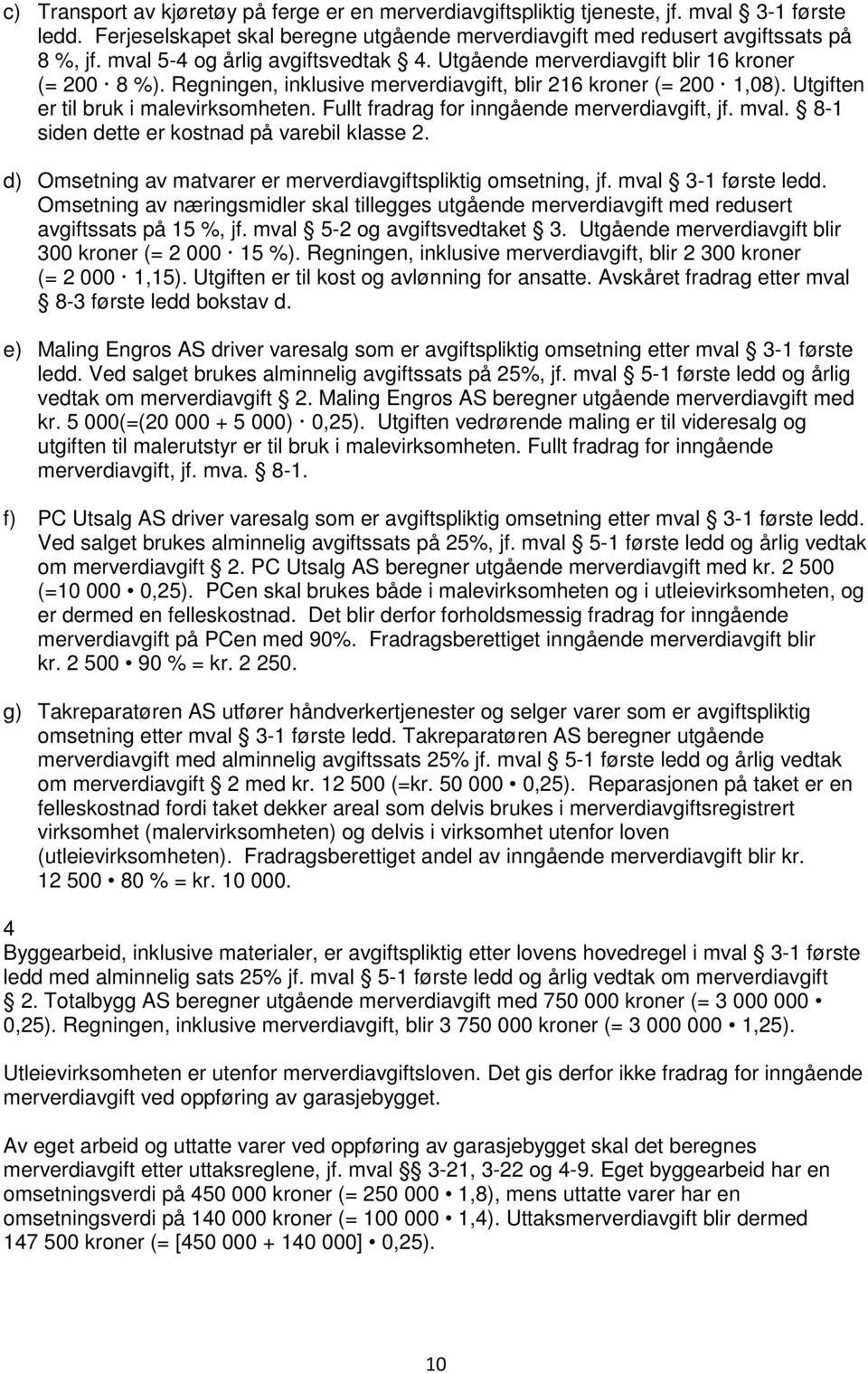 Fullt fradrag for inngående merverdiavgift, jf. mval. 8-1 siden dette er kostnad på varebil klasse 2. d) Omsetning av matvarer er merverdiavgiftspliktig omsetning, jf. mval 3-1 første ledd.