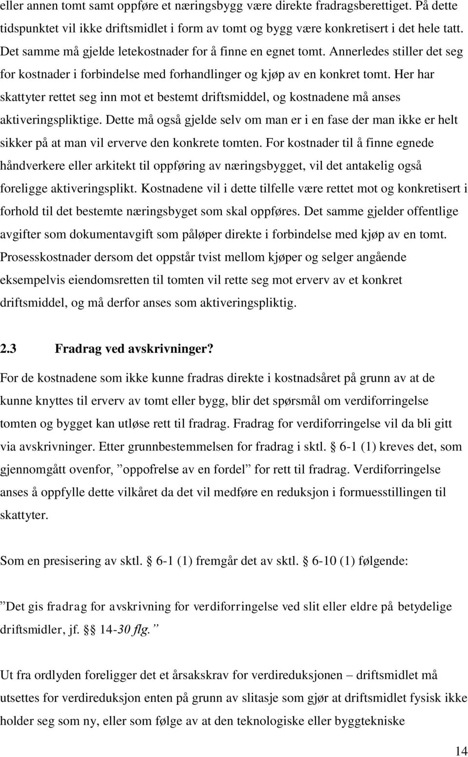 Her har skattyter rettet seg inn mot et bestemt driftsmiddel, og kostnadene må anses aktiveringspliktige.