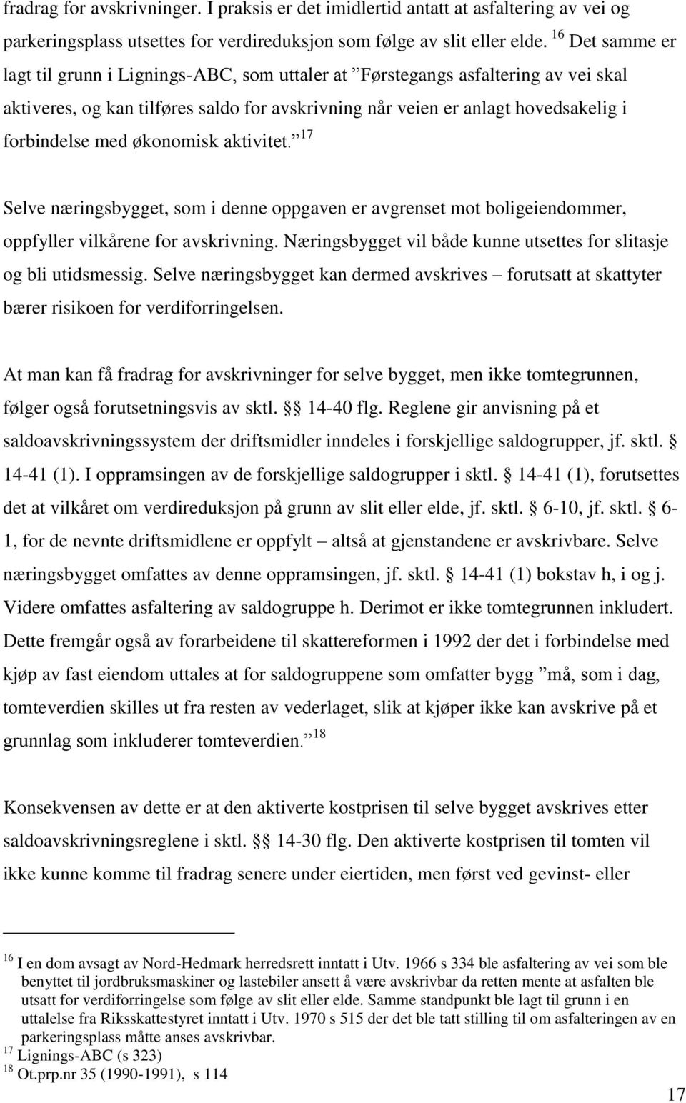 økonomisk aktivitet. 17 Selve næringsbygget, som i denne oppgaven er avgrenset mot boligeiendommer, oppfyller vilkårene for avskrivning.