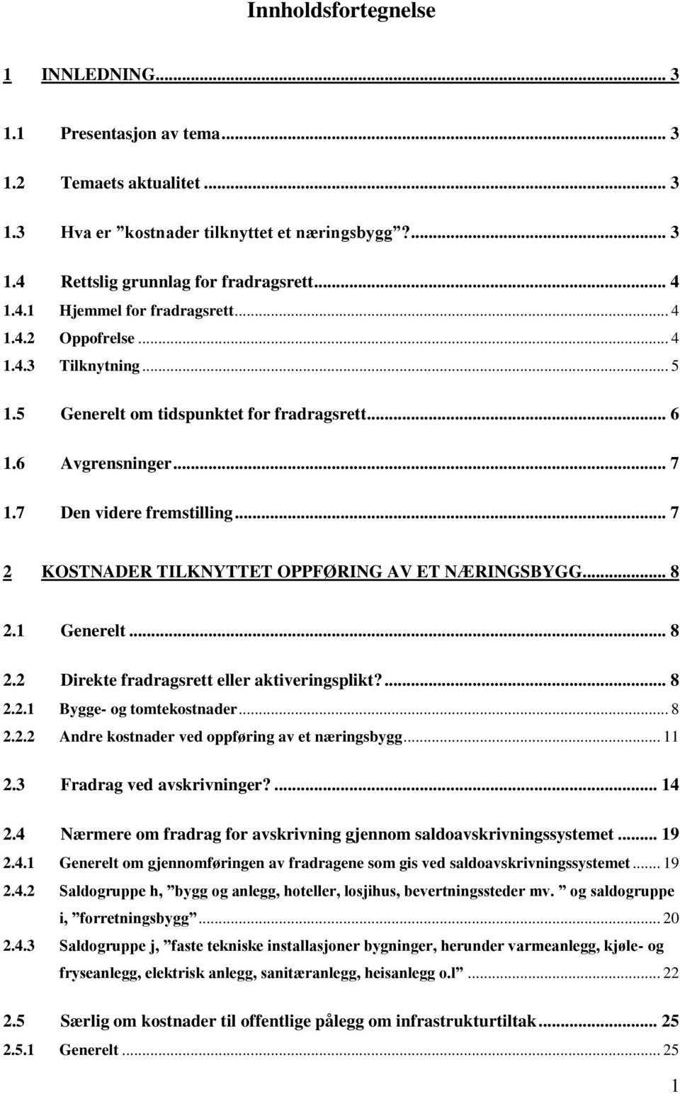 .. 7 2 KOSTNADER TILKNYTTET OPPFØRING AV ET NÆRINGSBYGG... 8 2.1 Generelt... 8 2.2 Direkte fradragsrett eller aktiveringsplikt?... 8 2.2.1 Bygge- og tomtekostnader... 8 2.2.2 Andre kostnader ved oppføring av et næringsbygg.