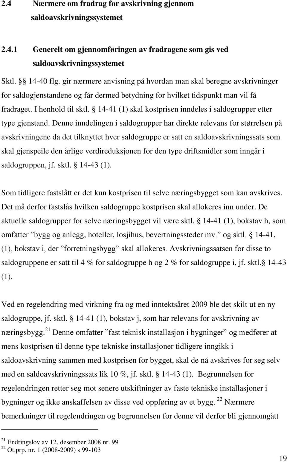 14-41 (1) skal kostprisen inndeles i saldogrupper etter type gjenstand.