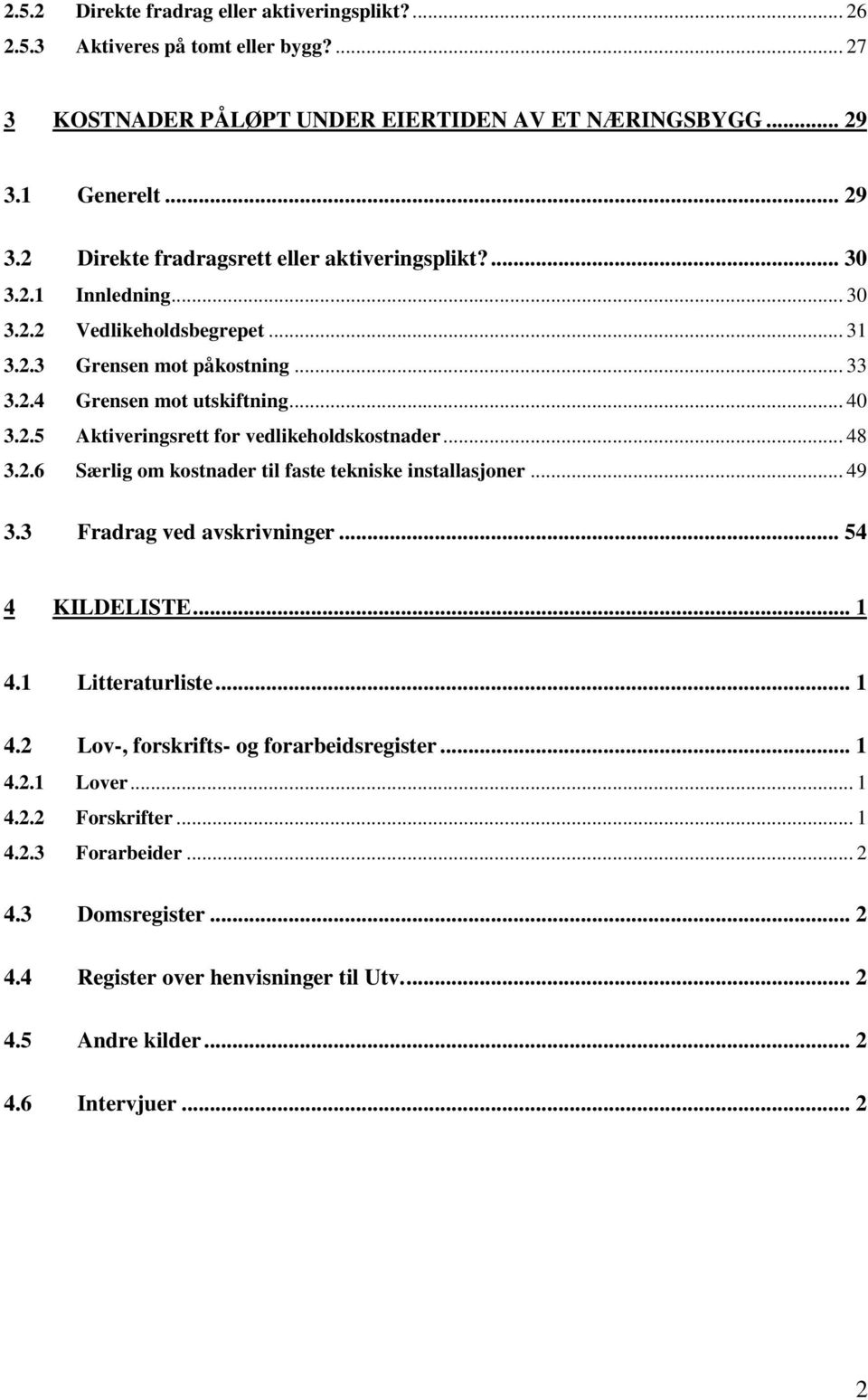 .. 40 3.2.5 Aktiveringsrett for vedlikeholdskostnader... 48 3.2.6 Særlig om kostnader til faste tekniske installasjoner... 49 3.3 Fradrag ved avskrivninger... 54 4 KILDELISTE... 1 4.