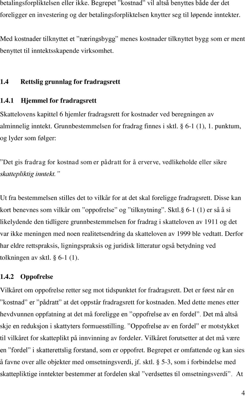 Rettslig grunnlag for fradragsrett 1.4.1 Hjemmel for fradragsrett Skattelovens kapittel 6 hjemler fradragsrett for kostnader ved beregningen av alminnelig inntekt.