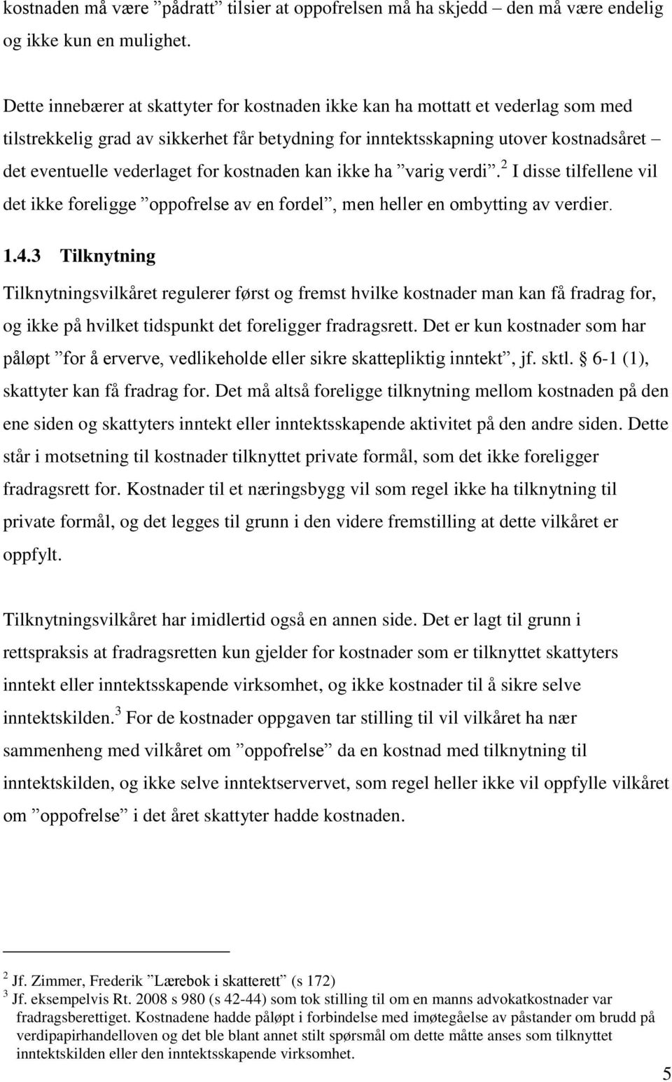 kostnaden kan ikke ha varig verdi. 2 I disse tilfellene vil det ikke foreligge oppofrelse av en fordel, men heller en ombytting av verdier. 1.4.