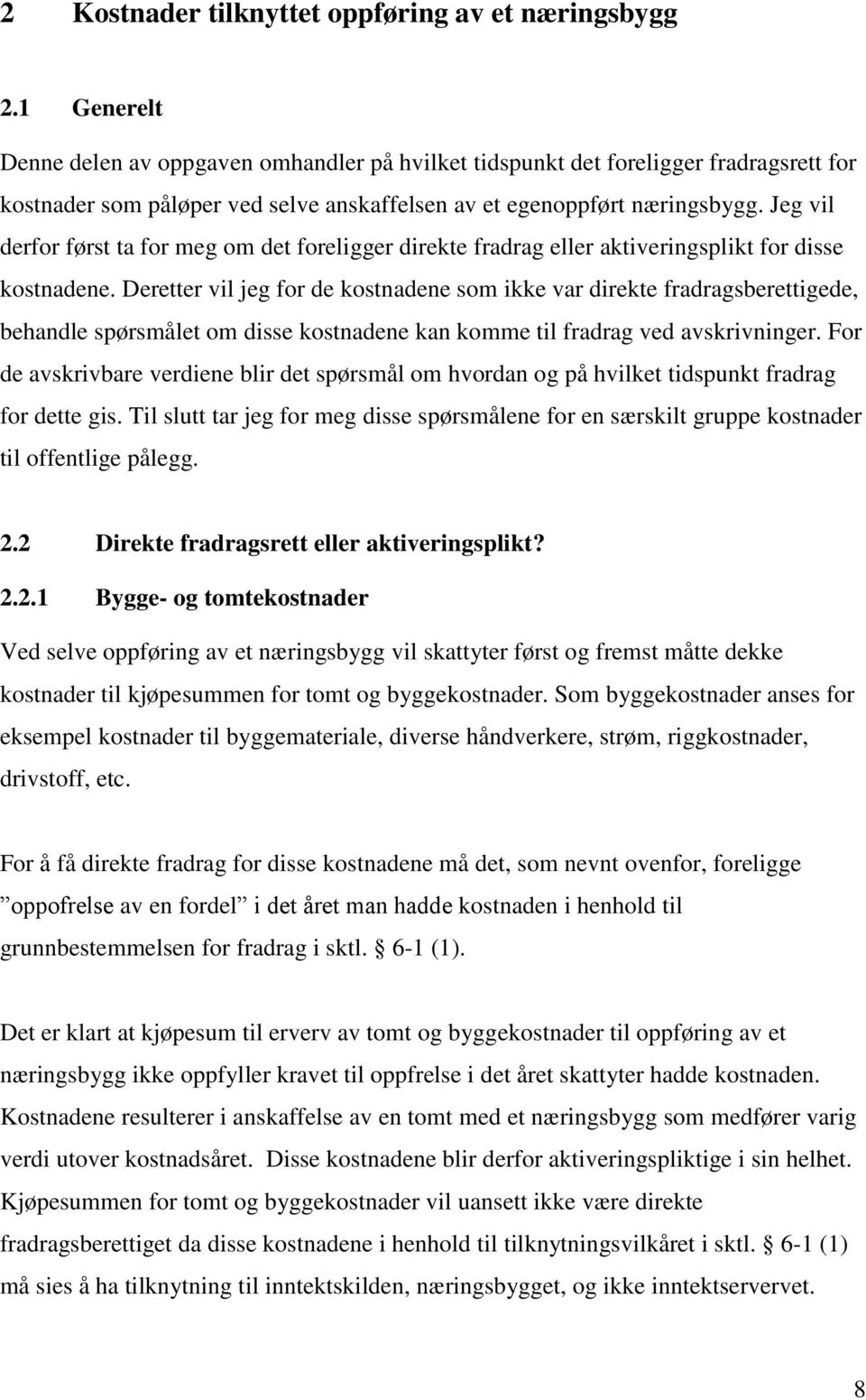 Jeg vil derfor først ta for meg om det foreligger direkte fradrag eller aktiveringsplikt for disse kostnadene.