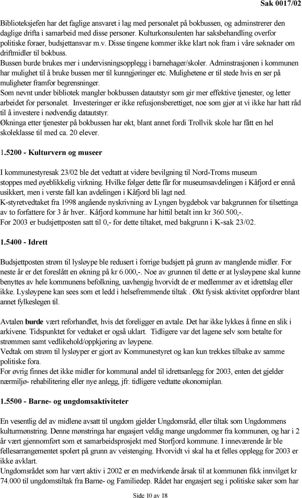 Bussen burde brukes mer i undervisningsopplegg i barnehager/skoler. Adminstrasjonen i kommunen har mulighet til å bruke bussen mer til kunngjøringer etc.