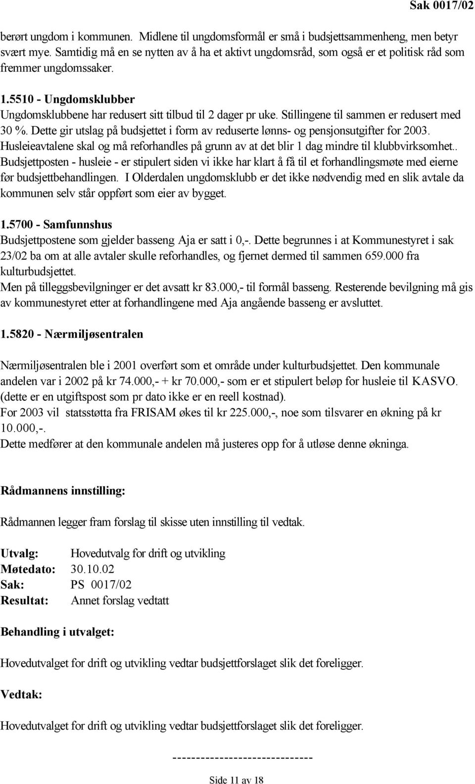 Stillingene til sammen er redusert med 30 %. Dette gir utslag på budsjettet i form av reduserte lønns- og pensjonsutgifter for 2003.