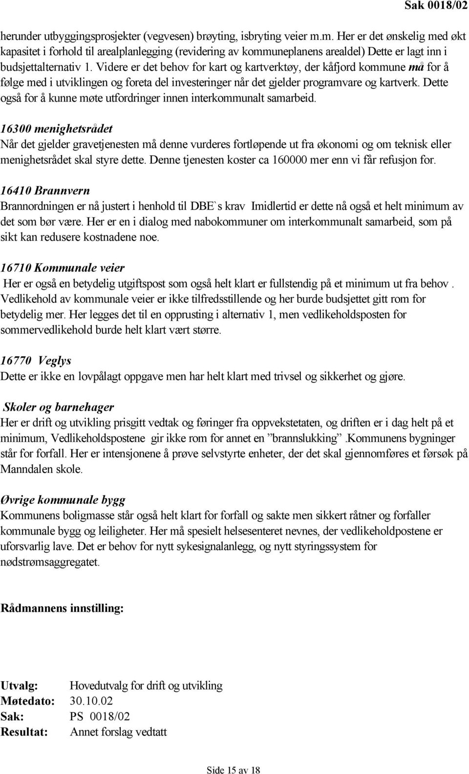 Videre er det behov for kart og kartverktøy, der kåfjord kommune må for å følge med i utviklingen og foreta del investeringer når det gjelder programvare og kartverk.