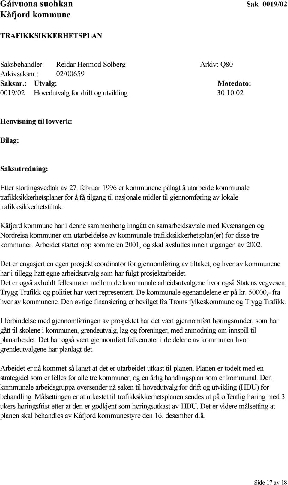 februar 1996 er kommunene pålagt å utarbeide kommunale trafikksikkerhetsplaner for å få tilgang til nasjonale midler til gjennomføring av lokale trafikksikkerhetstiltak.