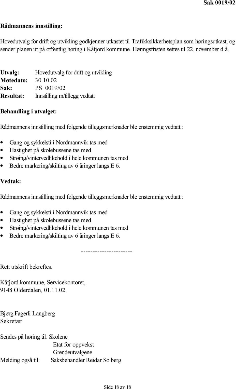 02 Sak: PS 0019/02 Resultat: Innstilling m/tillegg vedtatt Behandling i utvalget: Rådmannens innstilling med følgende tilleggsmerknader ble enstemmig vedtatt.