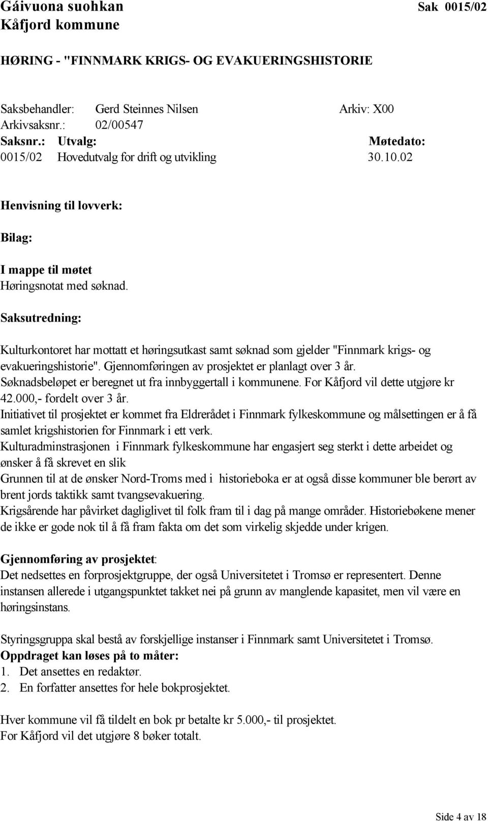 Saksutredning: Kulturkontoret har mottatt et høringsutkast samt søknad som gjelder "Finnmark krigs- og evakueringshistorie". Gjennomføringen av prosjektet er planlagt over 3 år.