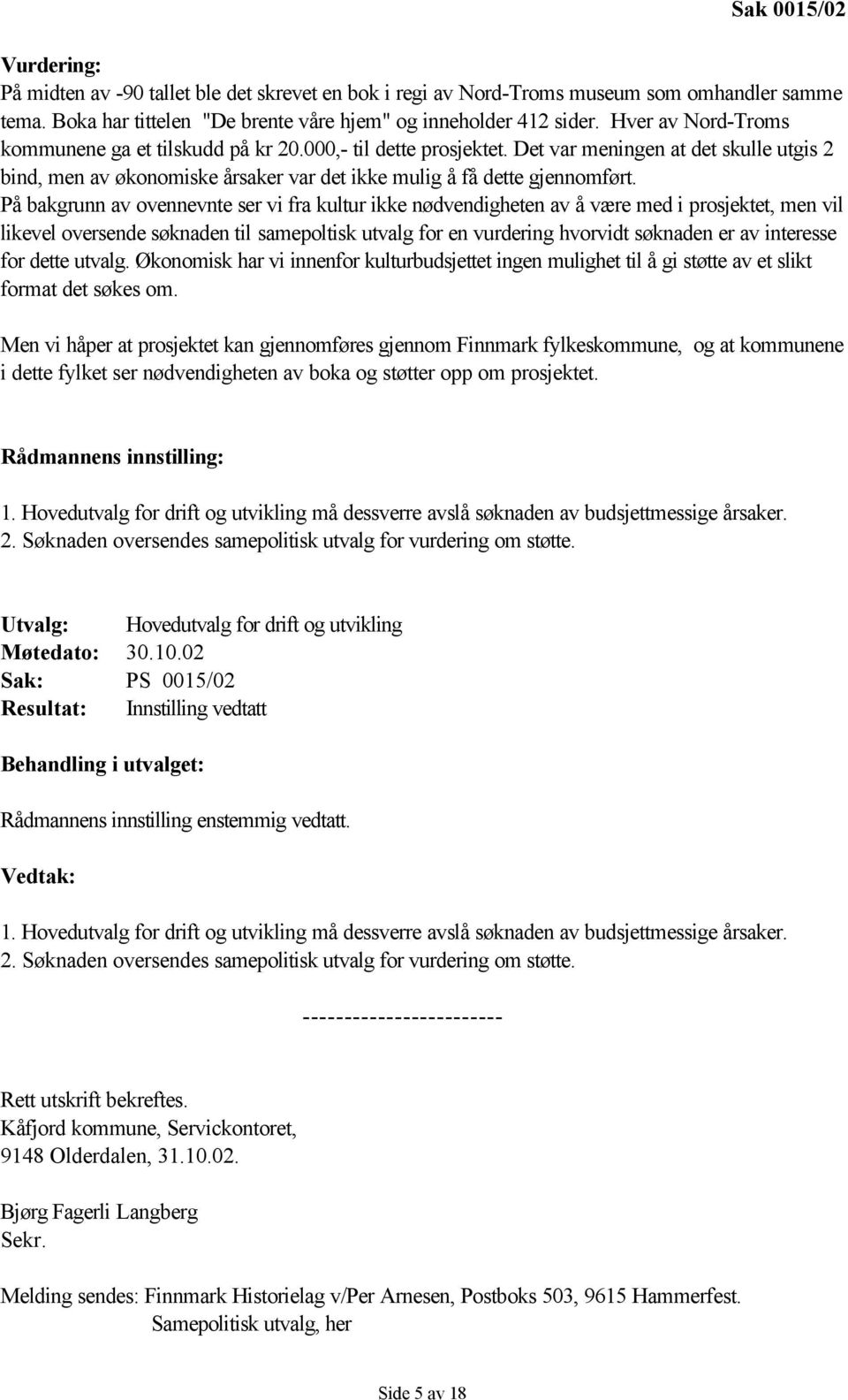 På bakgrunn av ovennevnte ser vi fra kultur ikke nødvendigheten av å være med i prosjektet, men vil likevel oversende søknaden til samepoltisk utvalg for en vurdering hvorvidt søknaden er av