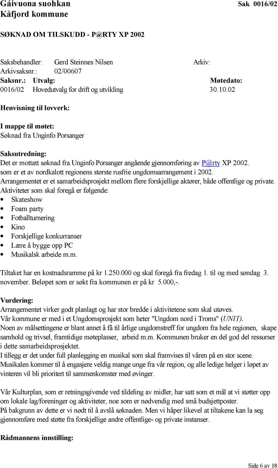 02 Henvisning til lovverk: I mappe til møtet: Søknad fra Unginfo Porsanger Saksutredning: Det er mottatt søknad fra Unginfo Porsanger angående gjennomføring av P@rty XP 2002.