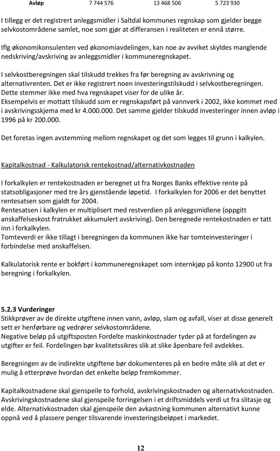 I selvkostberegningen skal tilskudd trekkes fra før beregning av avskrivning og alternativrenten. Det er ikke registrert noen investeringstilskudd i selvkostberegningen.