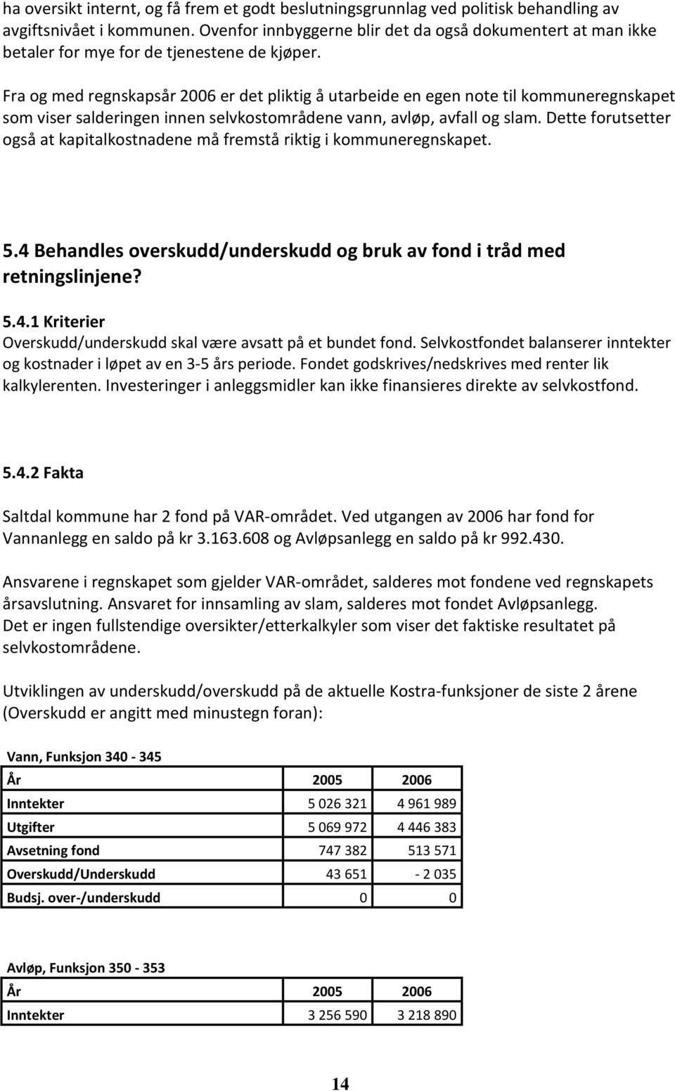 Fra og med regnskapsår 2006 er det pliktig å utarbeide en egen note til kommuneregnskapet som viser salderingen innen selvkostområdene vann, avløp, avfall og slam.