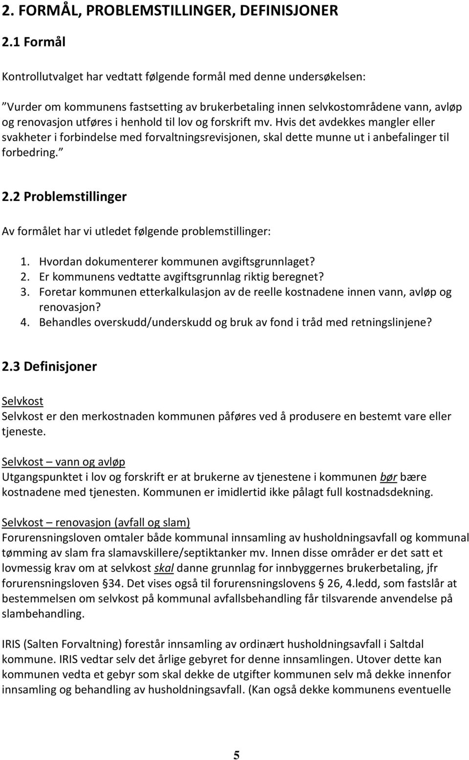 lov og forskrift mv. Hvis det avdekkes mangler eller svakheter i forbindelse med forvaltningsrevisjonen, skal dette munne ut i anbefalinger til forbedring. 2.