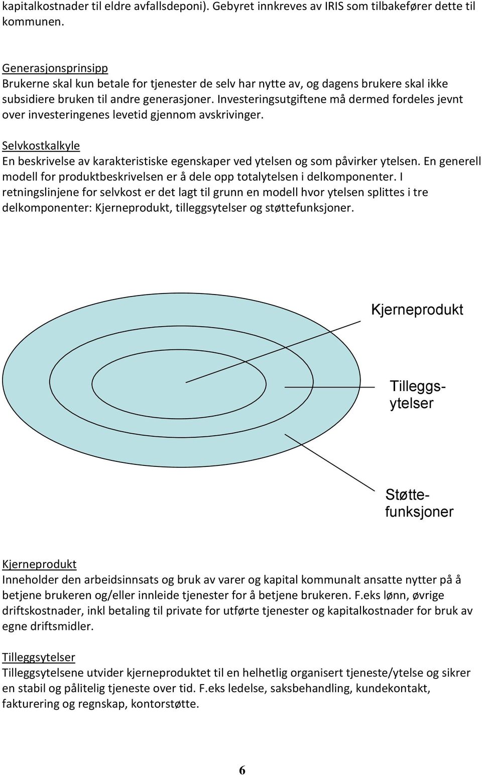 Investeringsutgiftene må dermed fordeles jevnt over investeringenes levetid gjennom avskrivinger. Selvkostkalkyle En beskrivelse av karakteristiske egenskaper ved ytelsen og som påvirker ytelsen.