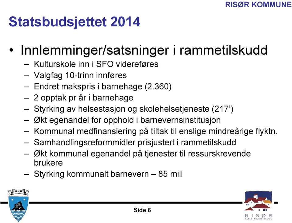 360) 2 opptak pr år i barnehage Styrking av helsestasjon og skolehelsetjeneste (217 ) Økt egenandel for opphold i