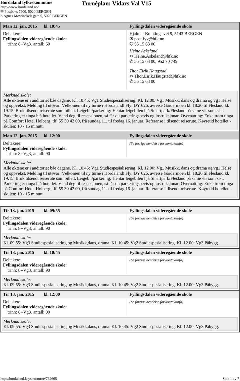 00: Vg1 Musikk, dans og drama og vg1 Helse og oppvekst. Melding til utøvar: Velkomen til ny turné i Hordaland! Fly: DY 626, avreise Gardermoen kl. 18.20 til Flesland kl. 19.15.