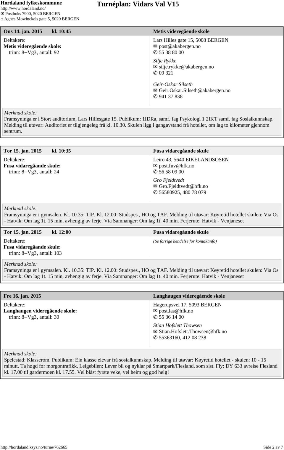 Melding til utøvar: Auditoriet er tilgjengeleg frå kl. 10.30. Skulen ligg i gangavstand frå hotellet, om lag to kilometer gjennom sentrum. Tor 15. jan. 2015 kl.