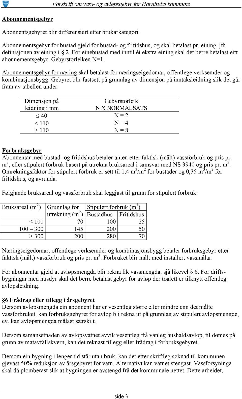 For einebustad med inntil èi ekstra eining skal det berre betalast eitt abonnementsgebyr. Gebyrstorleiken N=1.