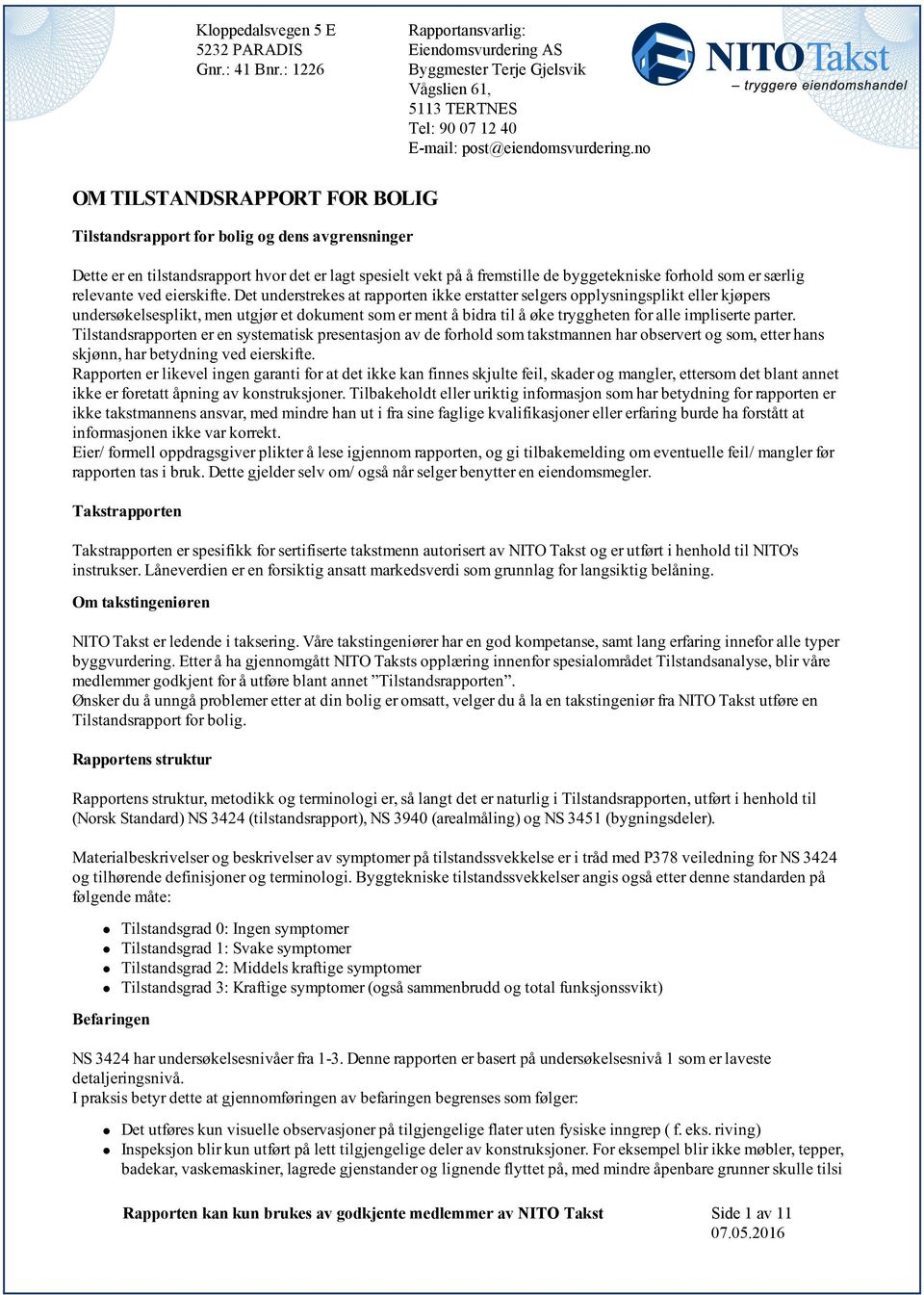 dokument som er ment å bidra til å øke tryggheten for alle impliserte parter Tilstandsrapporten er en systematisk presentasjon av de forhold som takstmannen har observert og som, etter hans skjønn,