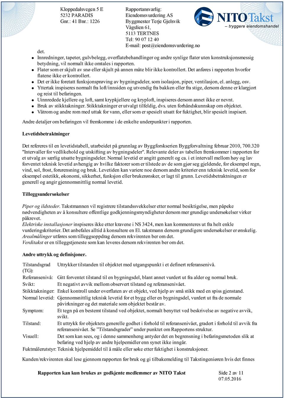 osv Yttertak inspiseres normalt fra loft/innsiden og utvendig fra bakken eller fra stige, dersom denne er klargjort og reist til befaringen Uinnredede kjellere og loft, samt krypkjellere og kryploft,